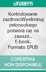 Kontrolowanie zazdrosciWyeliminuj zielonookiego potwora raz na zawsze.. E-book. Formato EPUB ebook