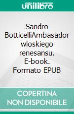 Sandro BotticelliAmbasador wloskiego renesansu. E-book. Formato EPUB ebook