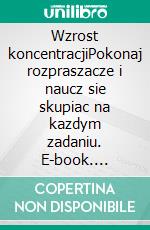 Wzrost koncentracjiPokonaj rozpraszacze i naucz sie skupiac na kazdym zadaniu. E-book. Formato EPUB ebook di Maïllys Charlier