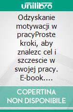 Odzyskanie motywacji w pracyProste kroki, aby znalezc cel i szczescie w swojej pracy. E-book. Formato EPUB ebook di Caroline Cailteux