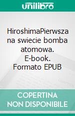 HiroshimaPierwsza na swiecie bomba atomowa. E-book. Formato EPUB ebook