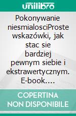 Pokonywanie niesmialosciProste wskazówki, jak stac sie bardziej pewnym siebie i ekstrawertycznym. E-book. Formato EPUB ebook