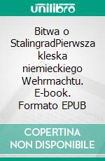 Bitwa o StalingradPierwsza kleska niemieckiego Wehrmachtu. E-book. Formato EPUB ebook