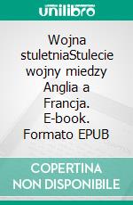 Wojna stuletniaStulecie wojny miedzy Anglia a Francja. E-book. Formato EPUB ebook di Marie Fauré