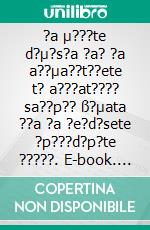 ?a µ???te d?µ?s?a ?a? ?a a??µa??t??ete t? a???at???? sa??p?? ß?µata ??a ?a ?e?d?sete ?p???d?p?te ?????. E-book. Formato EPUB ebook