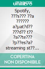 Spotify, ???s??? ??a ?????? a?µat?d?? ???d?? t?? ?a??te??? ?p??es?a? streaming st?? ??sµ?. E-book. Formato EPUB ebook