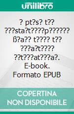 ? pt?s? t?? ???sta?t????p?????? ß?a?? t???? t?? ???a?t???? ??t???at???a?. E-book. Formato EPUB ebook