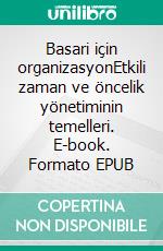 Basari için organizasyonEtkili zaman ve öncelik yönetiminin temelleri. E-book. Formato EPUB ebook