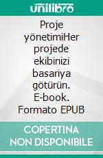 Proje yönetimiHer projede ekibinizi basariya götürün. E-book. Formato EPUB