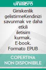 Giriskenlik gelistirmeKendinizi savunmak ve daha etkili iletisim kurmak. E-book. Formato EPUB ebook