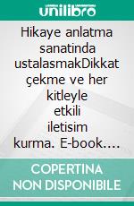 Hikaye anlatma sanatinda ustalasmakDikkat çekme ve her kitleyle etkili iletisim kurma. E-book. Formato EPUB ebook