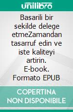 Basarili bir sekilde delege etmeZamandan tasarruf edin ve iste kaliteyi artirin. E-book. Formato EPUB ebook