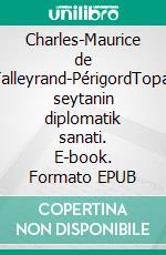 Charles-Maurice de Talleyrand-PérigordTopal seytanin diplomatik sanati. E-book. Formato EPUB ebook