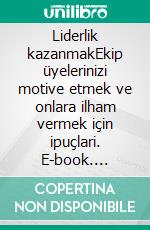 Liderlik kazanmakEkip üyelerinizi motive etmek ve onlara ilham vermek için ipuçlari. E-book. Formato EPUB ebook di Bertrand de Witte