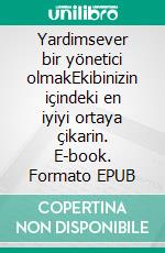 Yardimsever bir yönetici olmakEkibinizin içindeki en iyiyi ortaya çikarin. E-book. Formato EPUB ebook di Karima Chibane