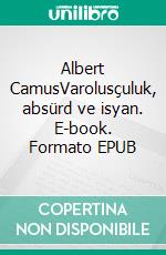 Albert CamusVarolusçuluk, absürd ve isyan. E-book. Formato EPUB ebook di Eve Tiberghien