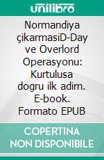 Normandiya çikarmasiD-Day ve Overlord Operasyonu: Kurtulusa dogru ilk adim. E-book. Formato EPUB ebook