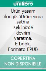 Ürün yasam döngüsüÜrünlerinizi satma seklinizde devrim yaratma. E-book. Formato EPUB