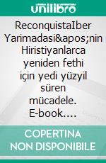 ReconquistaIber Yarimadasi'nin Hiristiyanlarca yeniden fethi için yedi yüzyil süren mücadele. E-book. Formato EPUB ebook