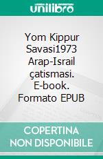 Yom Kippur Savasi1973 Arap-Israil çatismasi. E-book. Formato EPUB ebook