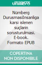 Nürnberg DurusmasiInsanliga karsi islenen suçlarin sorusturulmasi. E-book. Formato EPUB ebook