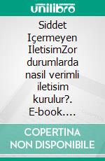 Siddet Içermeyen IletisimZor durumlarda nasil verimli iletisim kurulur?. E-book. Formato EPUB ebook di Véronique Bronckart