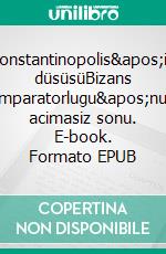 Konstantinopolis&apos;in düsüsüBizans Imparatorlugu&apos;nun acimasiz sonu. E-book. Formato EPUB ebook