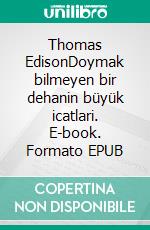 Thomas EdisonDoymak bilmeyen bir dehanin büyük icatlari. E-book. Formato EPUB ebook