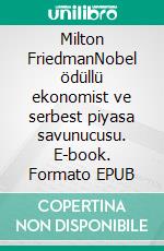 Milton FriedmanNobel ödüllü ekonomist ve serbest piyasa savunucusu. E-book. Formato EPUB ebook