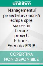 Managementul proiectelorCondu-?i echipa spre succes în fiecare proiect. E-book. Formato EPUB ebook