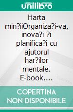 Harta min?iiOrganiza?i-va, inova?i ?i planifica?i cu ajutorul har?ilor mentale. E-book. Formato EPUB ebook