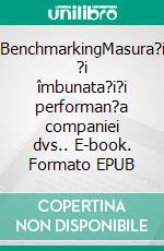 BenchmarkingMasura?i ?i îmbunata?i?i performan?a companiei dvs.. E-book. Formato EPUB ebook