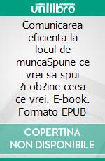 Comunicarea eficienta la locul de muncaSpune ce vrei sa spui ?i ob?ine ceea ce vrei. E-book. Formato EPUB ebook di Virginie De Lutis