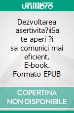 Dezvoltarea asertivita?iiSa te aperi ?i sa comunici mai eficient. E-book. Formato EPUB ebook di Véronique Bronckart