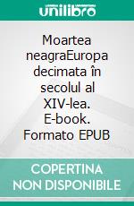 Moartea neagraEuropa decimata în secolul al XIV-lea. E-book. Formato EPUB ebook di Jonathan Duhoux