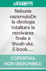 Nebunia nazismuluiDe la ideologia totalitara la rezolvarea finala a Shoah-ului. E-book. Formato EPUB ebook