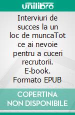 Interviuri de succes la un loc de muncaTot ce ai nevoie pentru a cuceri recrutorii. E-book. Formato EPUB ebook