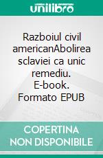 Razboiul civil americanAbolirea sclaviei ca unic remediu. E-book. Formato EPUB ebook