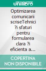 Optimizarea comunicarii scriseTehnici ?i sfaturi pentru formularea clara ?i eficienta a ideilor. E-book. Formato EPUB ebook