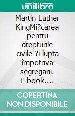 Martin Luther KingMi?carea pentru drepturile civile ?i lupta împotriva segregarii. E-book. Formato EPUB ebook