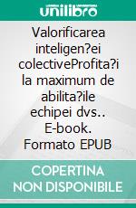 Valorificarea inteligen?ei colectiveProfita?i la maximum de abilita?ile echipei dvs.. E-book. Formato EPUB ebook