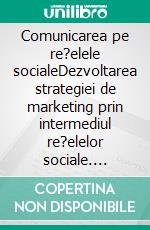 Comunicarea pe re?elele socialeDezvoltarea strategiei de marketing prin intermediul re?elelor sociale. E-book. Formato EPUB ebook