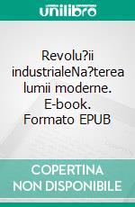 Revolu?ii industrialeNa?terea lumii moderne. E-book. Formato EPUB ebook