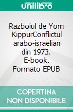 Razboiul de Yom KippurConflictul arabo-israelian din 1973. E-book. Formato EPUB ebook