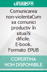 Comunicarea non-violentaCum sa comunici productiv în situa?ii dificile. E-book. Formato EPUB ebook