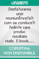 Desfa?urarea unei reuniuniÎnva?a?i cum sa conduce?i ?edin?e care produc rezultate reale. E-book. Formato EPUB ebook