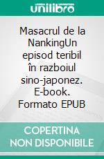 Masacrul de la NankingUn episod teribil în razboiul sino-japonez. E-book. Formato EPUB ebook