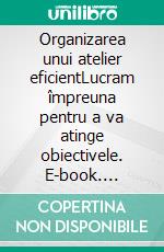 Organizarea unui atelier eficientLucram împreuna pentru a va atinge obiectivele. E-book. Formato EPUB ebook