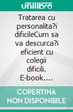 Tratarea cu personalita?i dificileCum sa va descurca?i eficient cu colegii dificili. E-book. Formato EPUB ebook