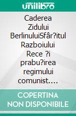 Caderea Zidului BerlinuluiSfâr?itul Razboiului Rece ?i prabu?irea regimului comunist. E-book. Formato EPUB ebook